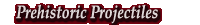 Prehistoric Projectiles